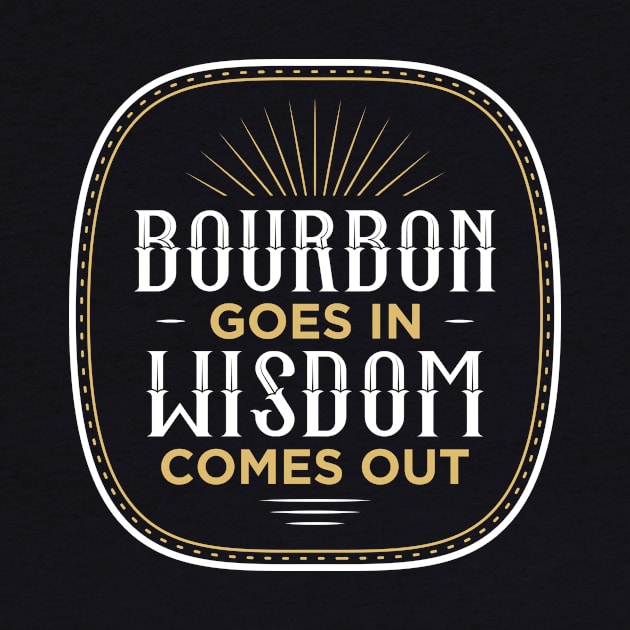 Bourbon Goes In Wisdom Comes Out by oskibunde